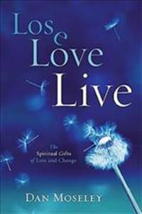 Lose Love Live: The Spiritual Gifts of Loss and Change