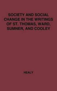 Society and Social Change in the Writings of St. Thomas, Ward, Sumner, and Cooley.