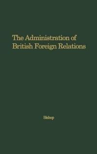 The Administration of British Foreign Relations