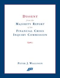 Dissent from the Majority Report of the Financial Crisis Inquiry Commission