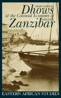 Dhows and the Colonial Economy of Zanzibar 1860-1970