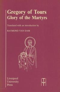 Gregory of Tours: Glory of the Martyrs
