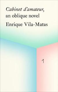 Bokomslag för Cabinet d'amateur, an oblique novel: Enrique Vila-Matas