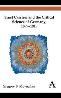 Ernst Cassirer and the Critical Science of Germany, 1899–1919