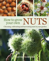 How to Grow Your Own Nuts Choosing, cultivating and harvesting nuts in your garden