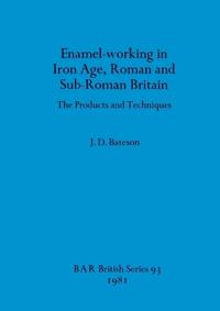 Enamel Working in Iron Age Roman and Sub-Roman Britain
