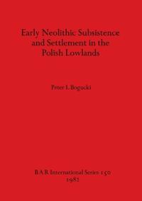 Early Neolithic Subsistence and Settlement in the Polish Lowlands