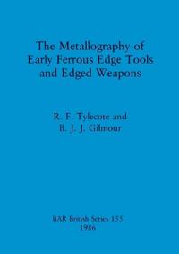 The Metallography of Early Ferrous Edge Tools and Edged Weapons