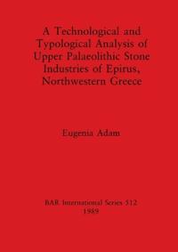 A Technological and Typological Analysis of Upper Palaeolithic Stone Industries of Epirius, Northwestern Greece