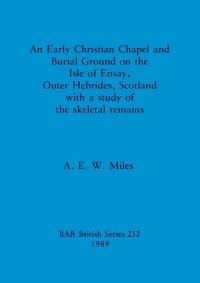 An Early christian chapel and burial ground on the Isle of Ensay Outer Hebrides Scotland with a study of the skeletal remains.