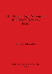 The Bronze Age Necropolis at Kibbutz Hazorea, Israel