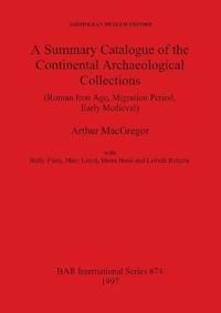 A Summary Catalogue of the Continental Archaeological Collections in the Asmolean Museum