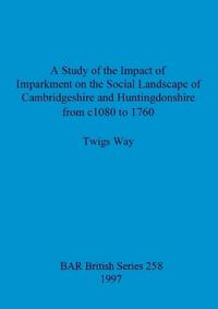 A study of the impact of imparkment on the social landscape of Cambridgeshire and Huntingdonshire from c1080 to 1760