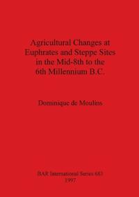 Agricultural Changes at Euphrates and Steppe Sites in the Mid-8th to the 6th Millennium B.C.