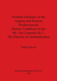Oriental Influence in the Aegean and Eastern Mediterranean Helmet Traditions in the 8th-7th Centuries B.C.