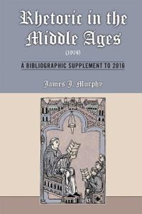 Rhetoric in the Middle Ages (1974): A Bibliographic Supplement to 2016
