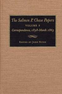 The Salmon P.Chase Papers V. 3; Correspondence, 1858-March 1863