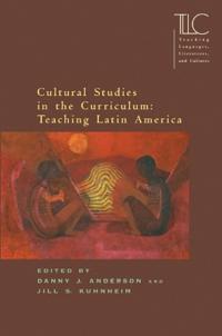 Cultural Studies in the Curriculum: Teaching Latin America