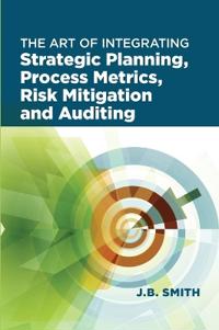 The Art of Integrating Strategic Planning, Process Metrics, Risk Mitigation, and Auditing