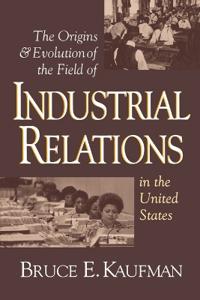 The Origins and Evolution of the Field of Industrial Relations in the United States