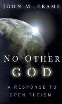 No Other God a Response to Open Theism