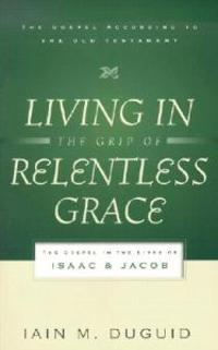 Living in the Grip of Relentless Grace