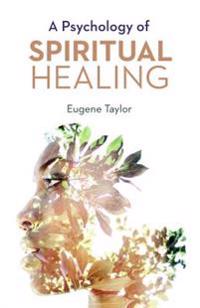 A PSYCHOLOGY OF SPIRITUAL HEALING