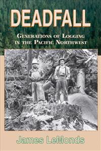 Deadfall: Generations of Logging in the Pacific Northwest