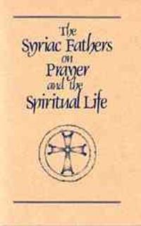 The Syriac Fathers on Prayer and the Spiritual Life