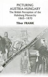 Picturing Austria–Hungary – The British Perception of the Habsburg Monarchy 1865–1870