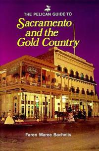 Pelican Guide to Sacramento and the Gold Country, The