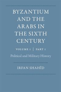 Byzantium and the Arabs in the Sixth Century, Vol. 1, Part 1