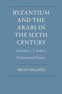 Byzantium and the Arabs in the Sixth Century, Vol. 1, Part 2