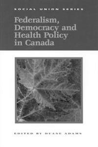 Federalism, Democracy and Health Policy in Canada