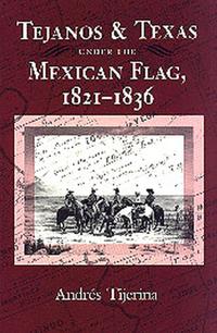 Tejanos and Texas Under the Mexican Flag, 1821-1836