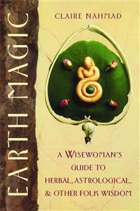 Earth Magic: A Wisewoman's Guide To Herbal, Astrological & O