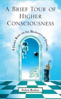Brief tour of higher consciousness - a cosmic book on the mechanics of crea