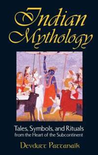 Indian Mythology : Tales Symbols and Rituals from the Heart of the Subcontinent