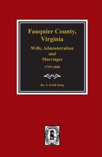 Fauquier County, Virginia Wills, Administration and Marriages, 1759-1800.