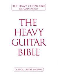 The Heavy Guitar Bible Rock Guitar Instruction Manual Learn Chords, Scales, and Techniques for Hard Rock, Metal, and Classic Rock Guitar Complete Guide for Beginner and Advanced Guitarists