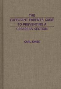 The Expectant Parent's Guide to Preventing a Cesarean Section