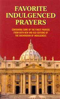 Favorite Indulgenced Prayers: Containing Some of the Finest Prayers from Both New and Old Editions of the Enchiridion of Indulgences