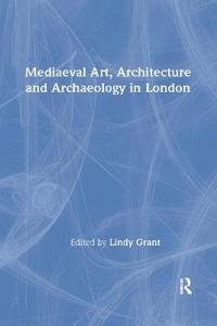 Mediaeval Art, Architecture and Archaeology in London