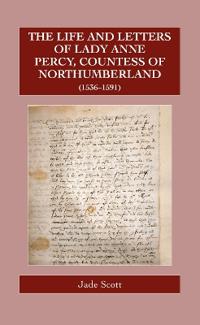 The Life and Letters of Lady Anne Percy, Countess of Northumberland (1536–1591)