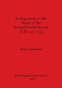Prolegomena to the Study of the Second Jewish Revolt A.D.132-135