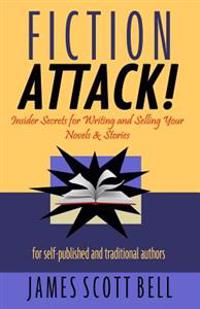 Fiction Attack!: Insider Secrets for Writing and Selling Your Novels & Stories for Self-Published and Traditional Authors