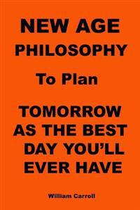 New Age Philosophy to Plan Tomorrow as the Best Day You'll Ever Have