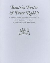 Beatrix Potter & Peter Rabbit – A Centenary Celebration from the Collections of Grolier Club Members