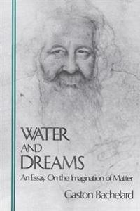 Water and Dreams an Essay on the Imagination of Matter