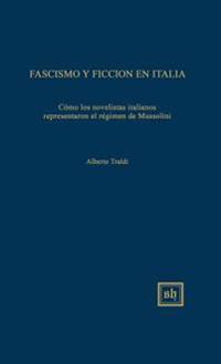 Fascismo Y Ficcion En Italia: Cómo Los Novelistas Italianos El Régimen de Mussolini